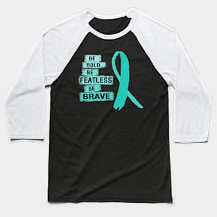 Be Bold Be Featless Be Brave PCOS Awareness Teal Ribbon Warrior Hope Cure Baseball T-Shirt